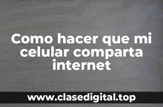 Como hacer que mi celular comparta internet
