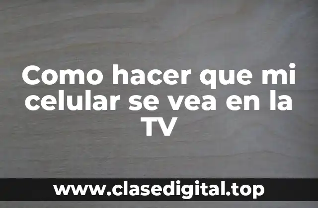 ¿Qué es la conexión de celular a TV y para qué sirve?