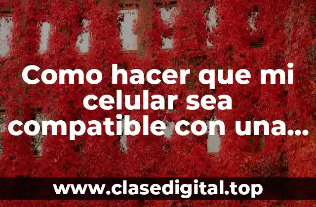 Como hacer que mi celular sea compatible con una app