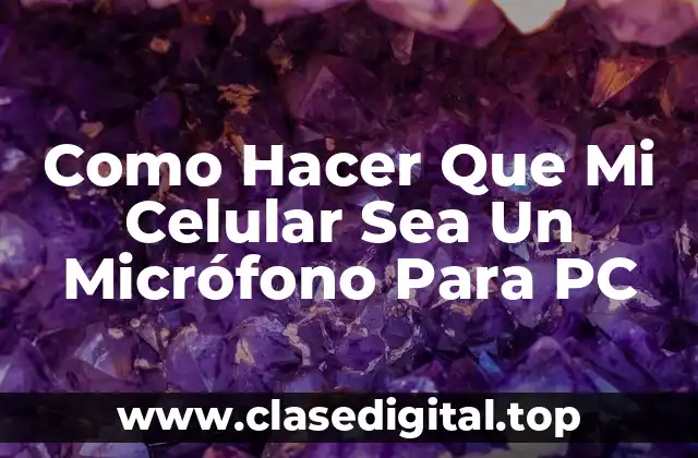 Como Hacer Que Mi Celular Sea Un Micrófono Para PC