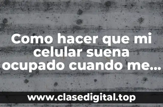 Como hacer que mi celular suena ocupado cuando me llaman