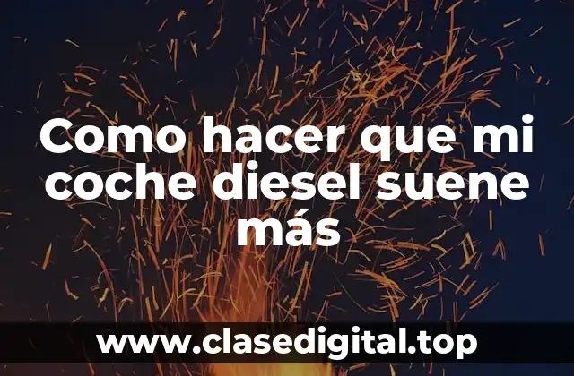 Como hacer que mi coche diesel suene más