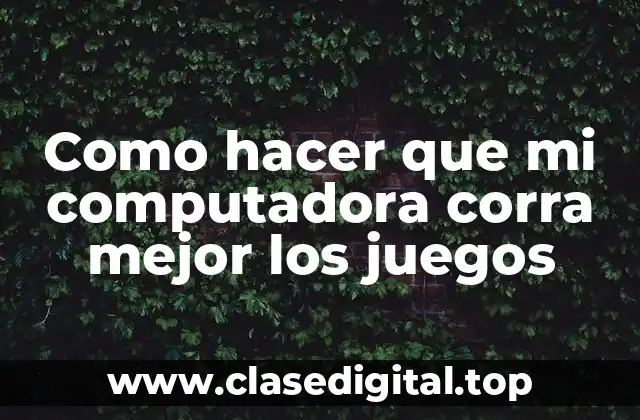 Como hacer que mi computadora corra mejor los juegos