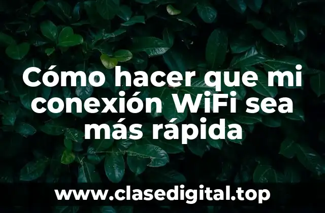 Cómo hacer que mi conexión WiFi sea más rápida