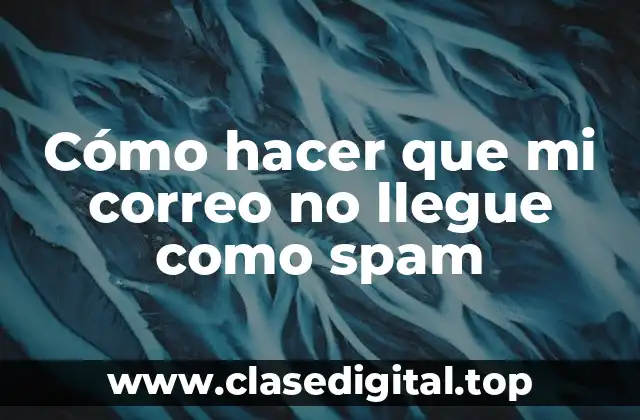 Cómo hacer que mi correo no llegue como spam