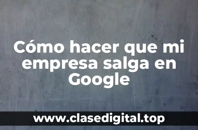 Cómo hacer que mi empresa salga en Google