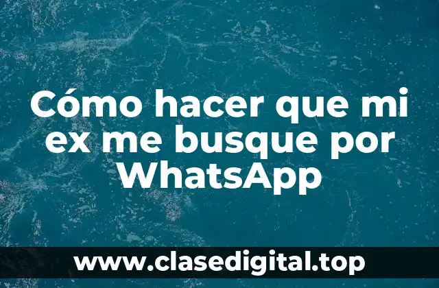 Cómo hacer que mi ex me busque por WhatsApp