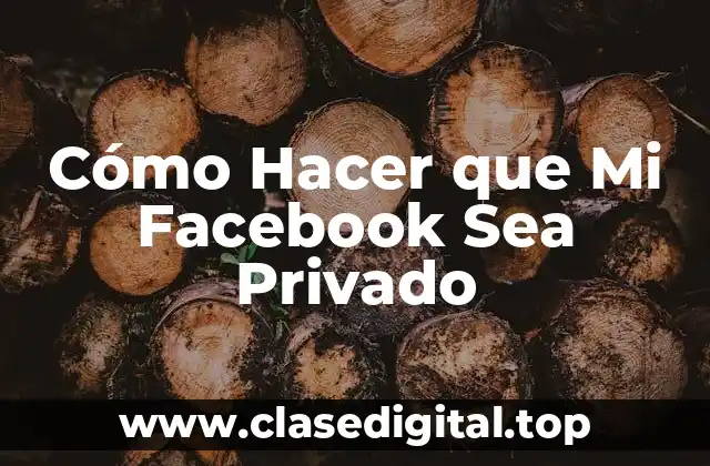 Cómo Hacer que Mi Facebook Sea Privado