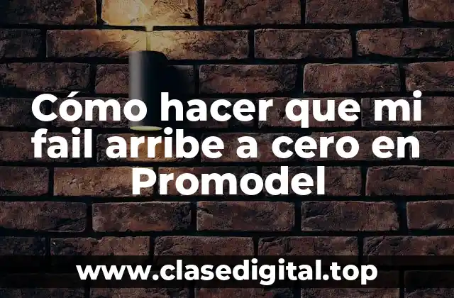 Cómo hacer que mi fail arribe a cero en Promodel