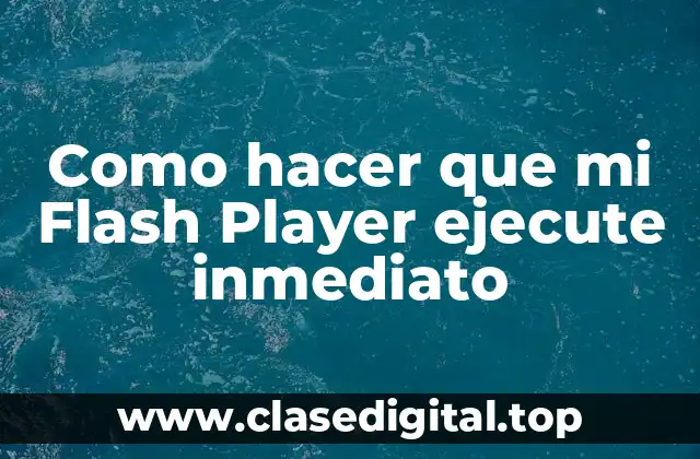 Como hacer que mi Flash Player ejecute inmediato