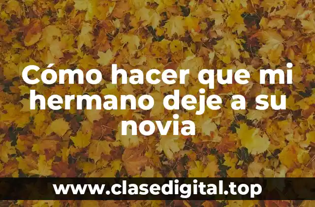 Cómo hacer que mi hermano deje a su novia