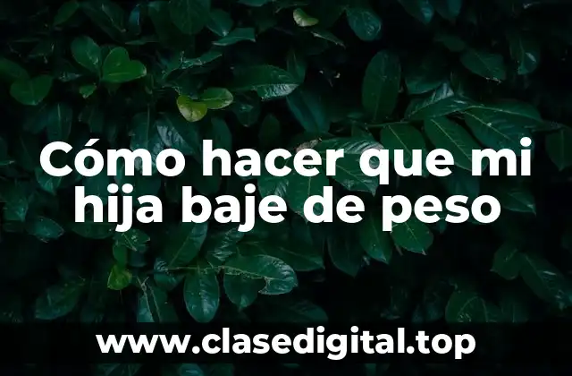 Cómo hacer que mi hija baje de peso