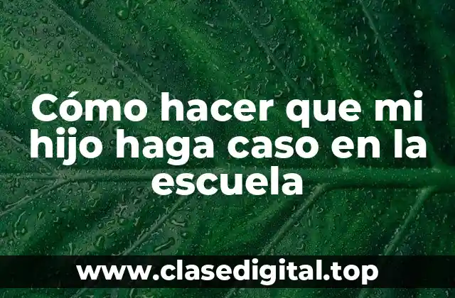 Cómo hacer que mi hijo haga caso en la escuela