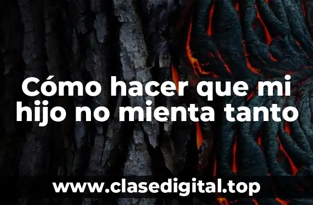 Cómo hacer que mi hijo no mienta tanto