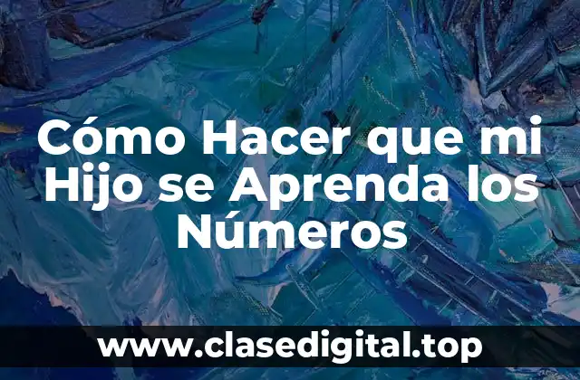 Cómo Hacer que mi Hijo se Aprenda los Números