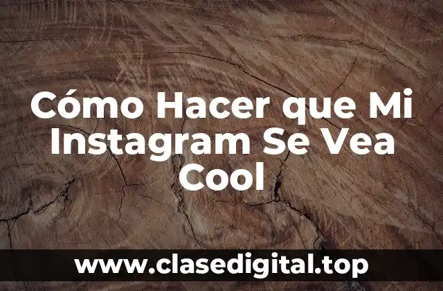 Cómo Hacer que Mi Instagram Se Vea Cool