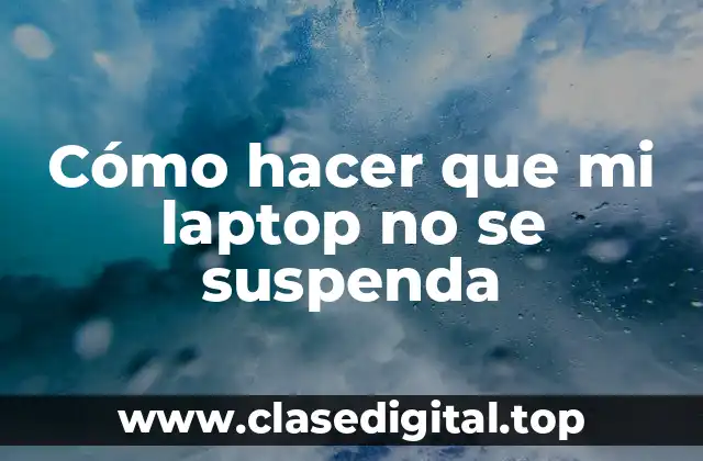 Cómo hacer que mi laptop no se suspenda