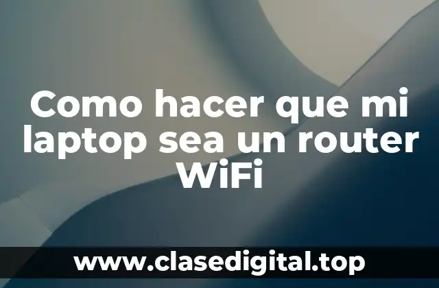 Como hacer que mi laptop sea un router WiFi