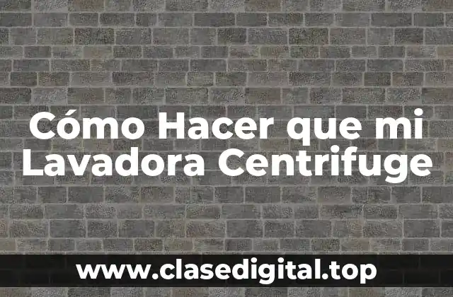 Cómo Hacer que mi Lavadora Centrifuge