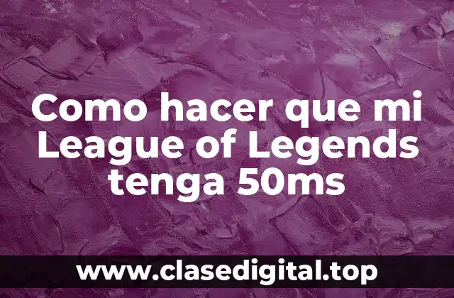 Como hacer que mi League of Legends tenga 50ms