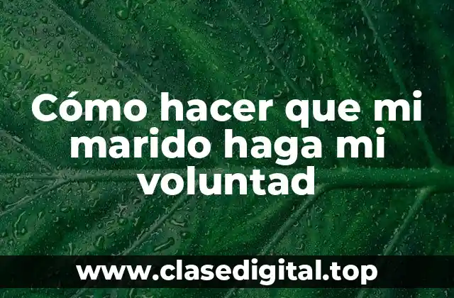 Cómo hacer que mi marido haga mi voluntad