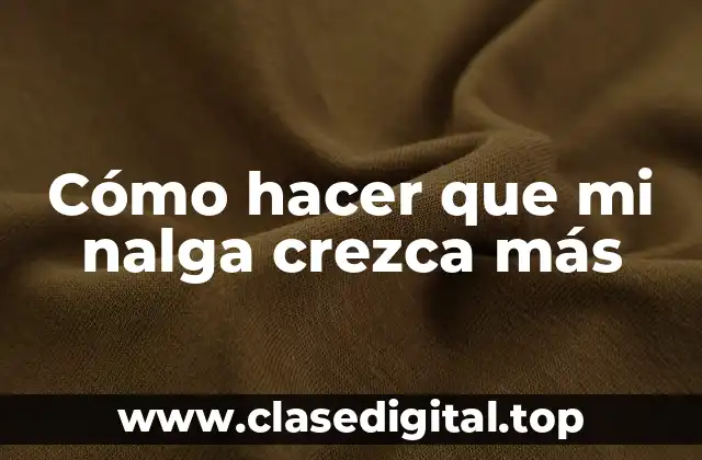 Cómo hacer que mi nalga crezca más