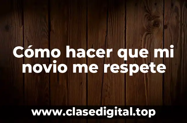 Cómo hacer que mi novio me respete