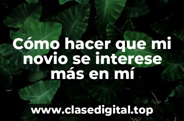 Cómo hacer que mi novio se interese más en mí