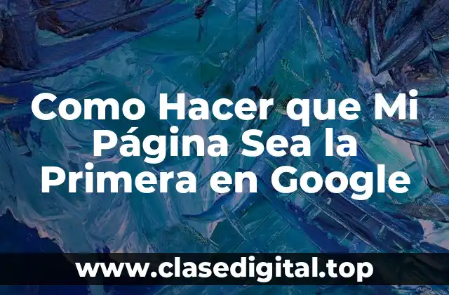 Como Hacer que Mi Página Sea la Primera en Google