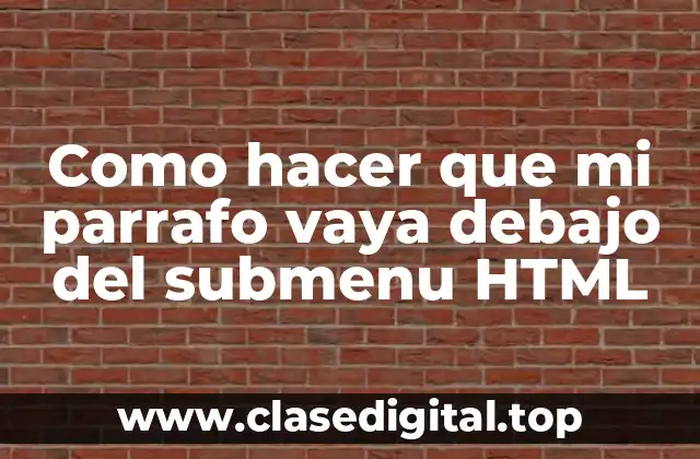 Como hacer que mi parrafo vaya debajo del submenu HTML