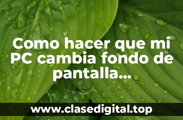 Como hacer que mi PC cambia fondo de pantalla automáticamente