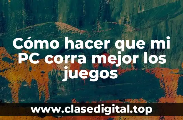Cómo hacer que mi PC corra mejor los juegos