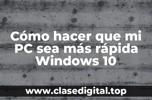 Cómo hacer que mi PC sea más rápida Windows 10