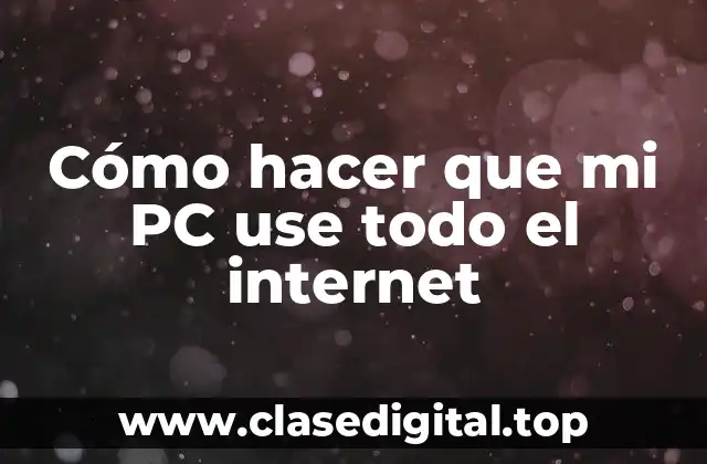 Cómo hacer que mi PC use todo el internet