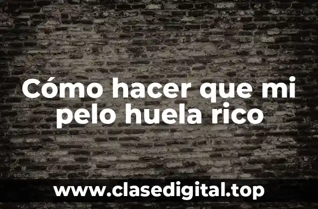 Cómo hacer que mi pelo huela rico