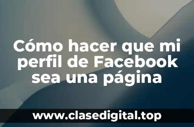 Cómo hacer que mi perfil de Facebook sea una página