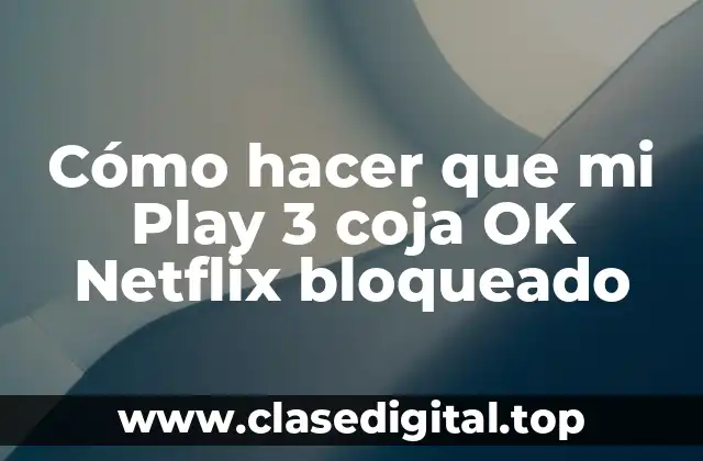 Cómo hacer que mi Play 3 coja OK Netflix bloqueado