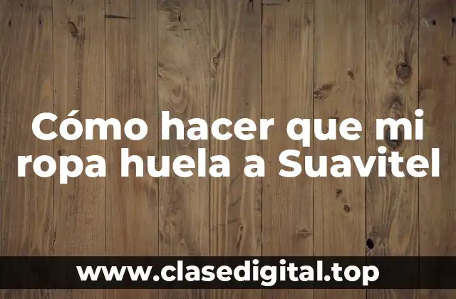 Cómo hacer que mi ropa huela a Suavitel