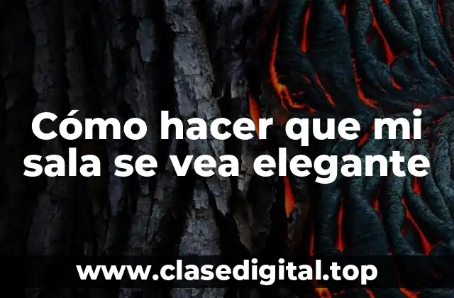 Cómo hacer que mi sala se vea elegante