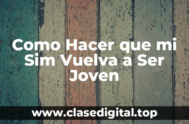 Como Hacer que mi Sim Vuelva a Ser Joven