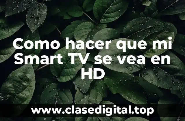 Como hacer que mi Smart TV se vea en HD