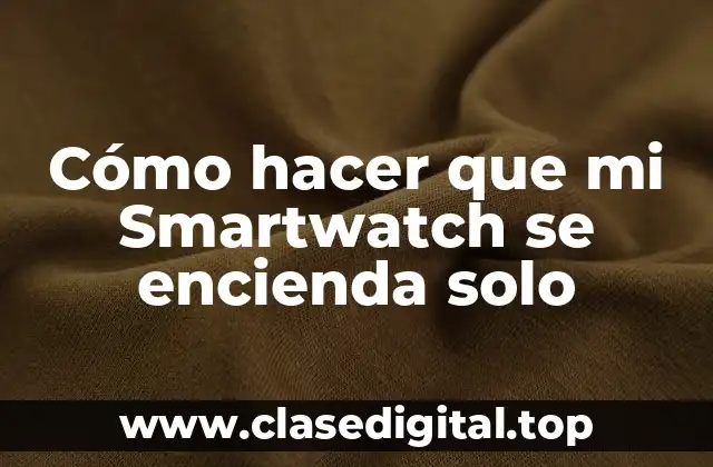 Cómo hacer que mi Smartwatch se encienda solo