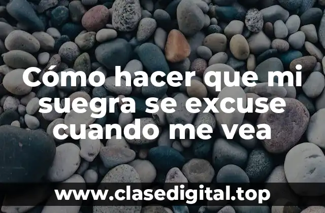 Cómo hacer que mi suegra se excuse cuando me vea