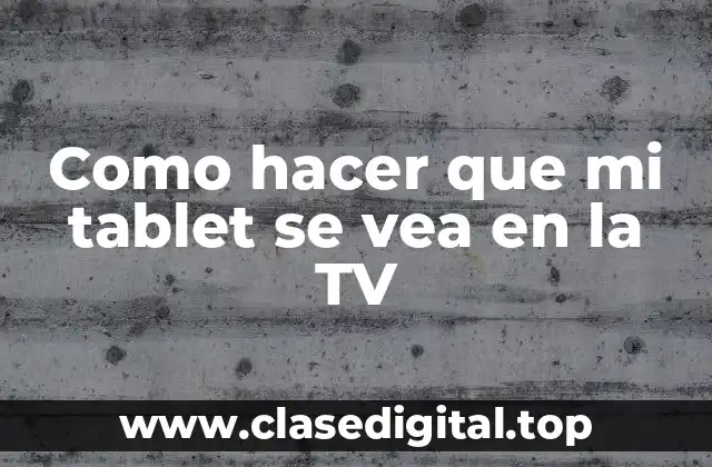 Como hacer que mi tablet se vea en la TV