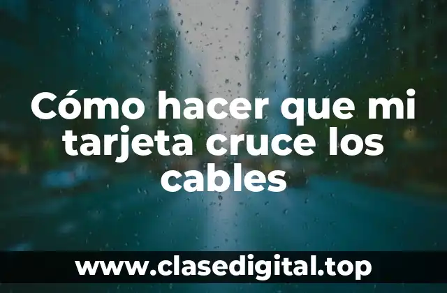 Cómo hacer que mi tarjeta cruce los cables