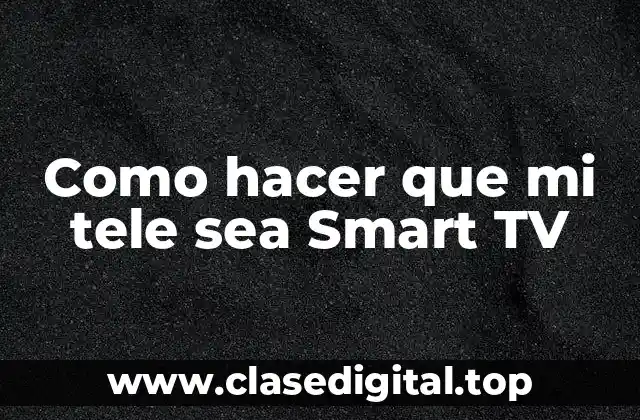 Como hacer que mi tele sea Smart TV