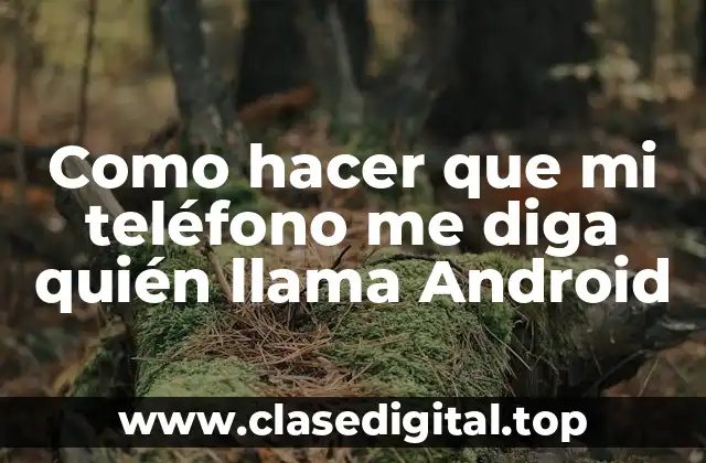 Como hacer que mi teléfono me diga quién llama Android