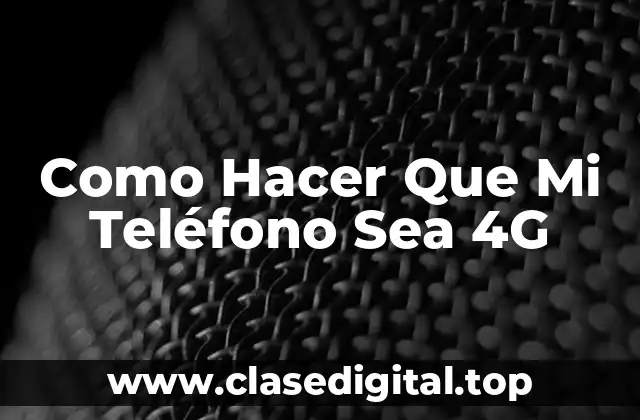 Como Hacer Que Mi Teléfono Sea 4G