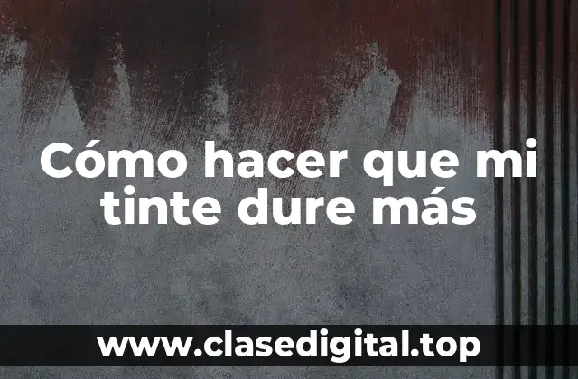 Cómo hacer que mi tinte dure más