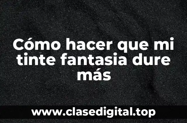 Cómo hacer que mi tinte fantasia dure más